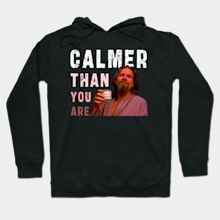 Calmer Than You Are : Funny Newest design for bog lebowski lovers. Hoodie